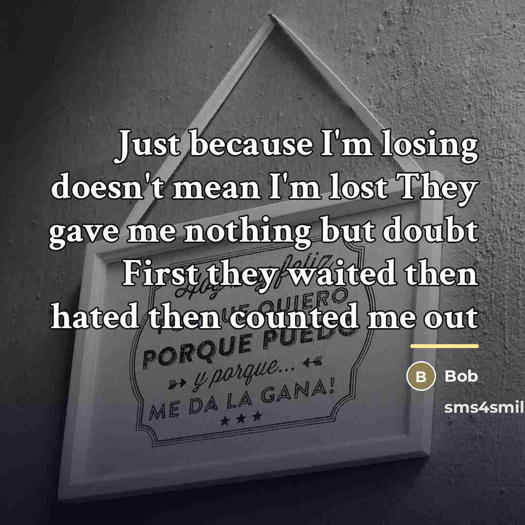 “Just because I'm losing doesn't mean I'm lost They gave…” quote by BOB