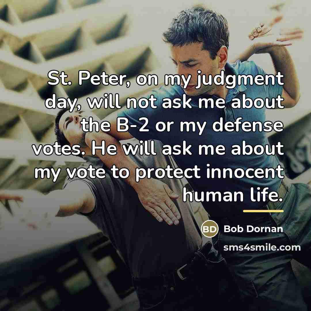 “St. Peter, on my judgment day, will not ask me…” quote by Bob Dornan