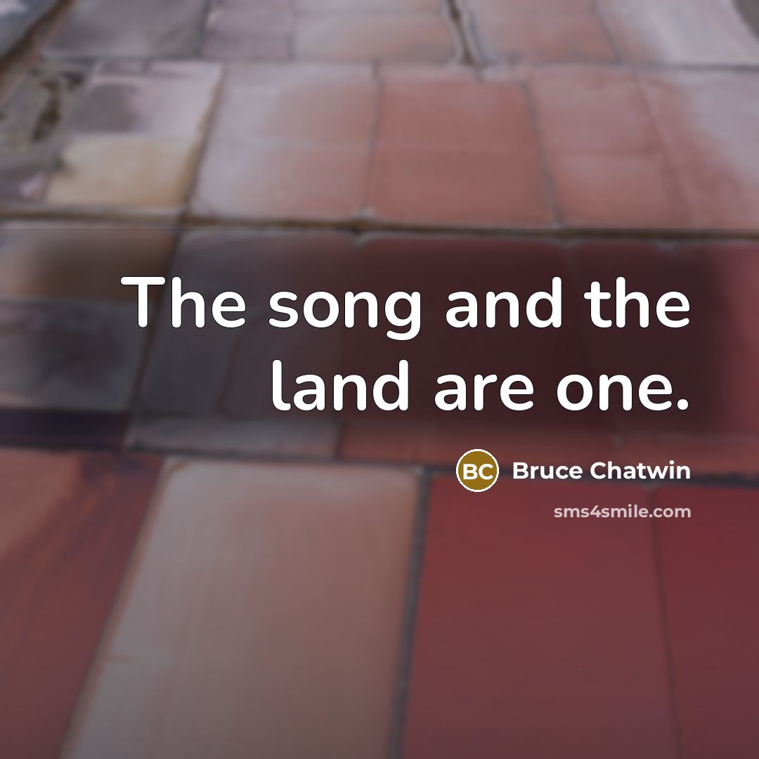 “The song and the land are one.…” quote by Bruce Chatwin