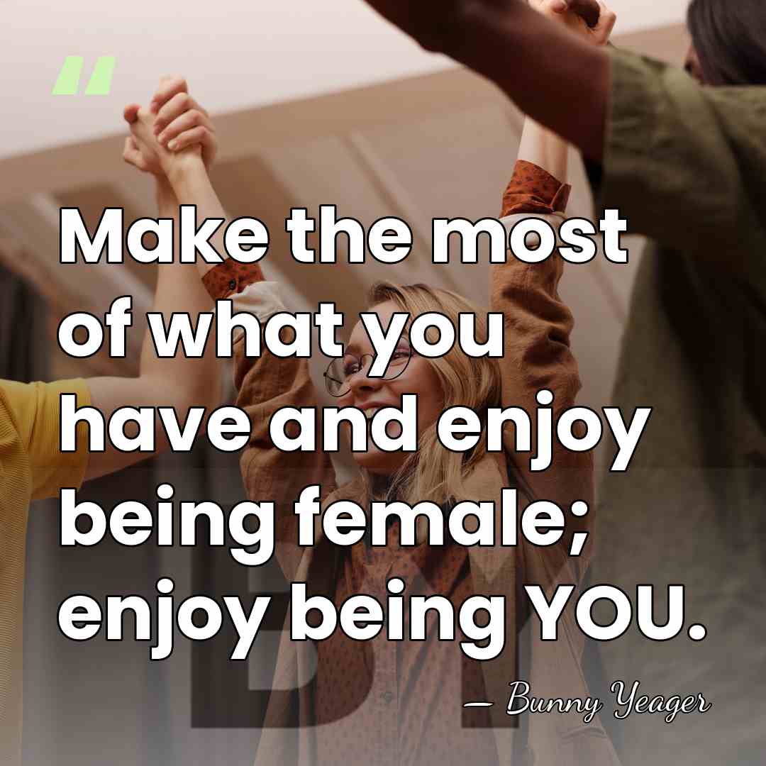 Make the most of what you have and enjoy being female; enjoy&hellip; - Bunny Yeager
