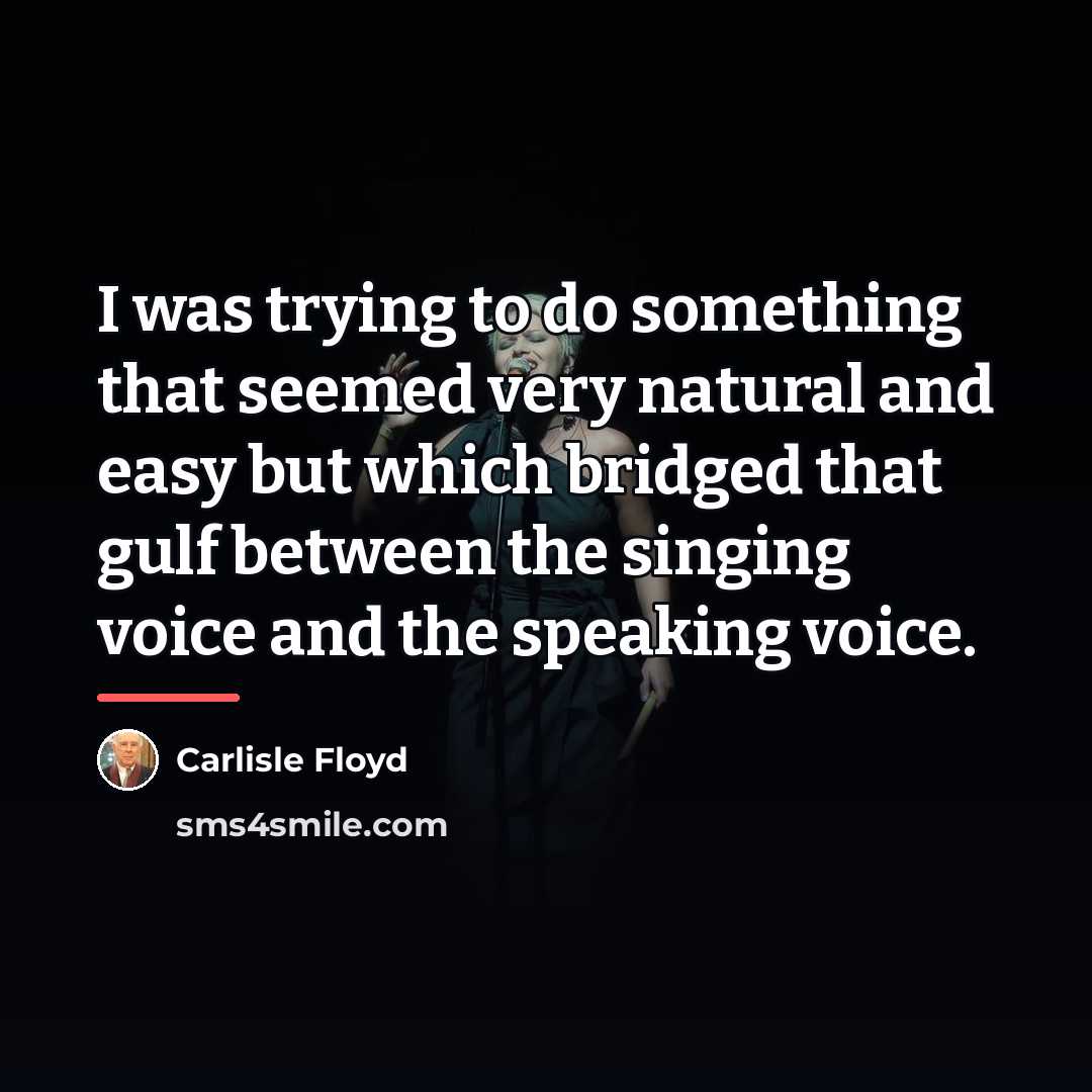 “I was trying to do something that seemed very natural…” quote by Carlisle Floyd