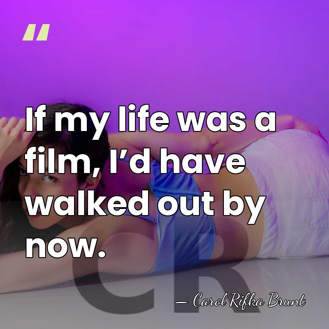 If my life was a film, I’d have walked out by now. - Carol Rifka Brunt
