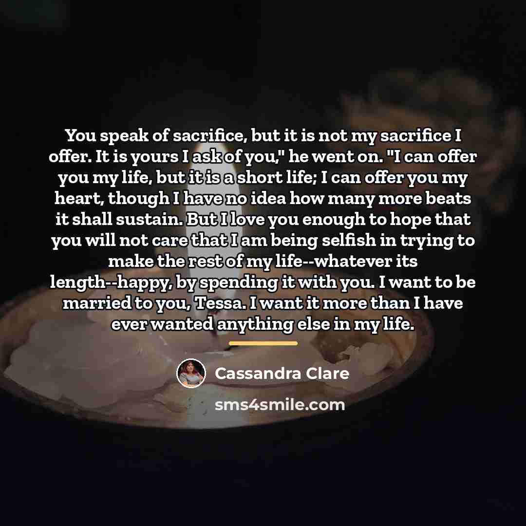 “You speak of sacrifice, but it is not my sacrifice…” quote by Cassandra Clare