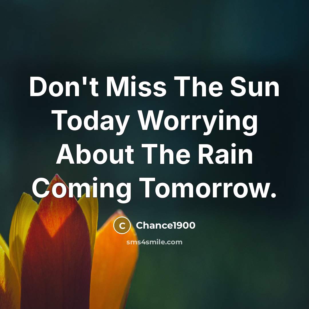 “Don't Miss The Sun Today Worrying About The Rain Coming…” quote by Chance1900