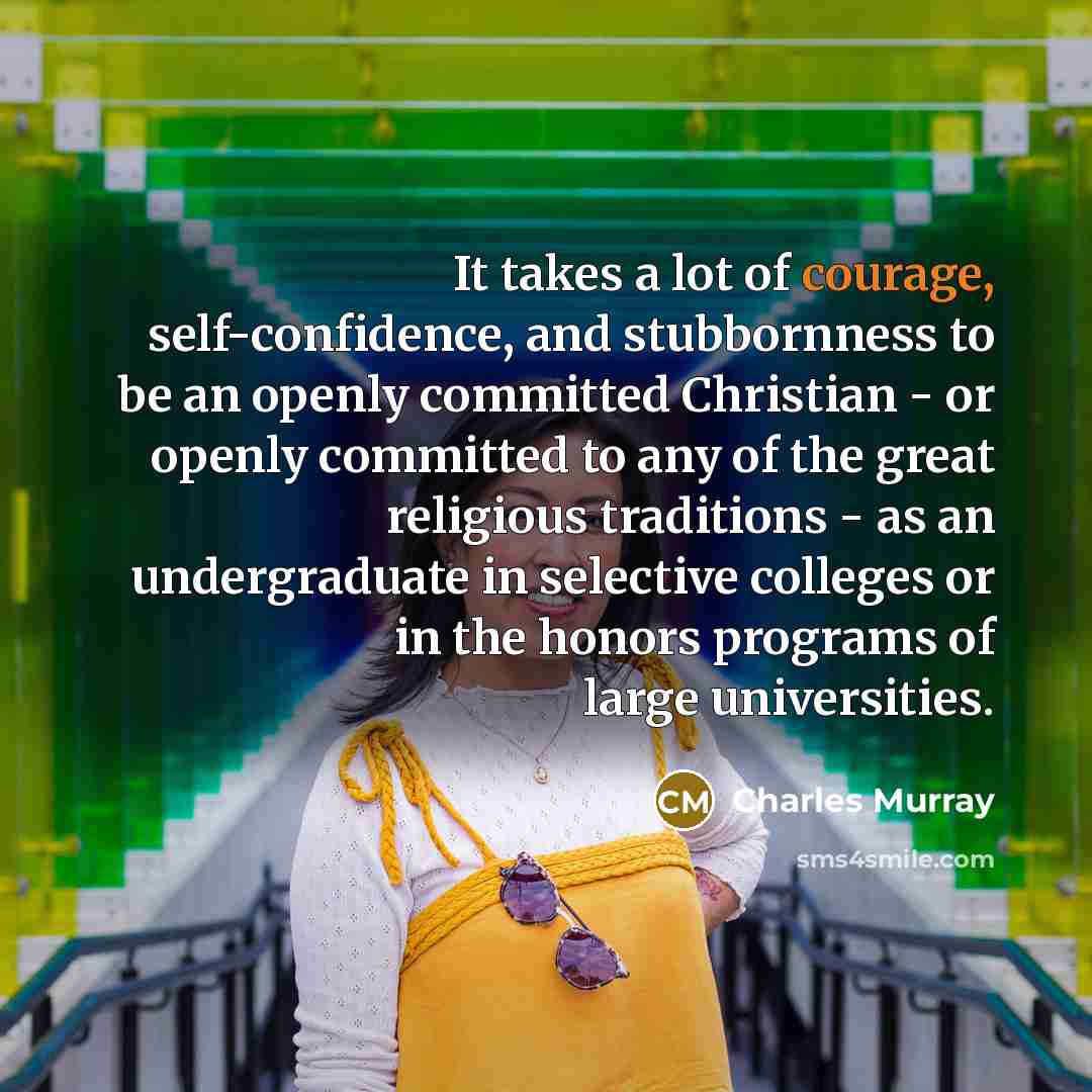 “It takes a lot of courage, self-confidence, and stubbornness to…” quote by Charles Murray