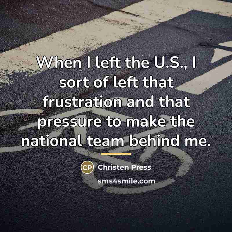 “When I left the U.S., I sort of left that…” quote by Christen Press