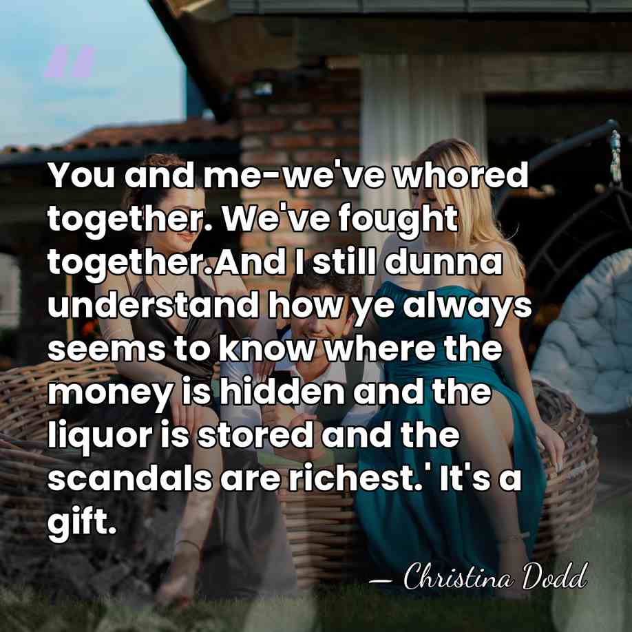 You and me-we've whored together. We've fought together.And I still dunna understand&hellip; - Christina Dodd