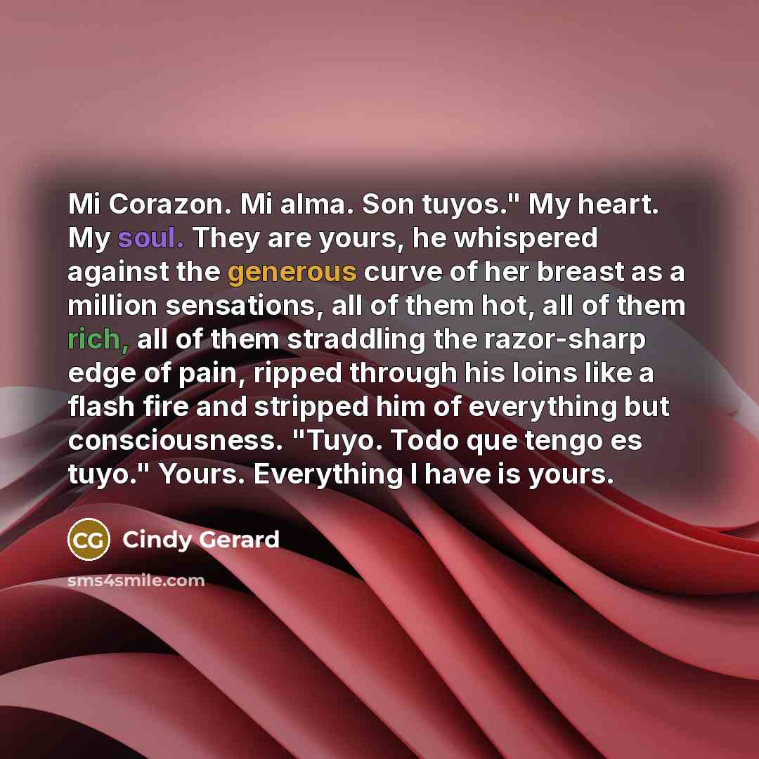 “Mi Corazon. Mi alma. Son tuyos." My heart. My soul.…” quote by Cindy Gerard