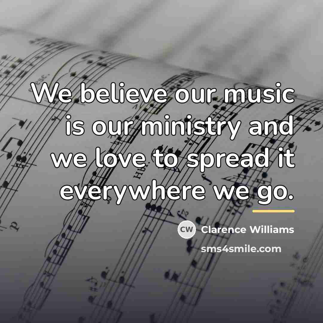 “We believe our music is our ministry and we love…” quote by Anonymous