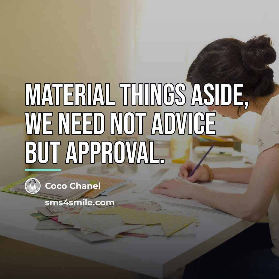 “Material things aside, we need not advice but approval.…” quote by Coco Chanel