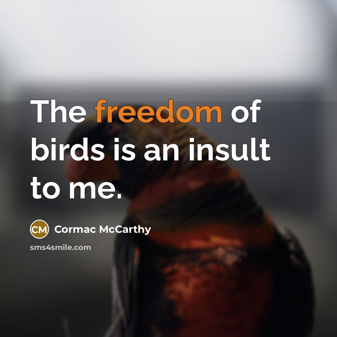 “The freedom of birds is an insult to me.…” quote by Cormac McCarthy