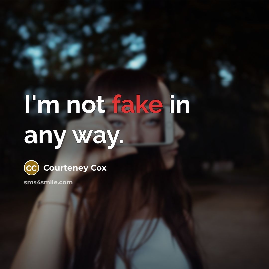 “I'm not fake in any way.…” quote by Courteney Cox