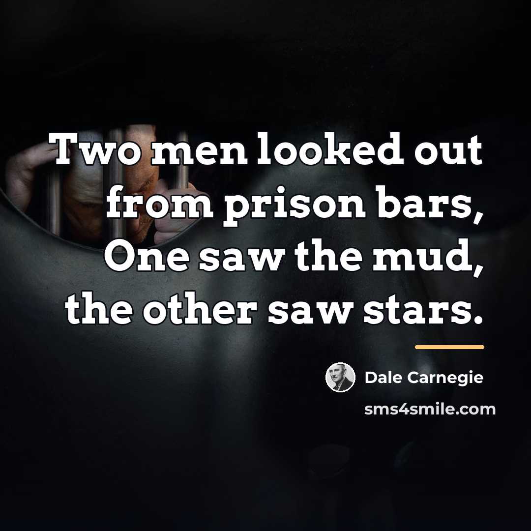 “Two men looked out from prison bars, One saw the…” quote by Dale Carnegie