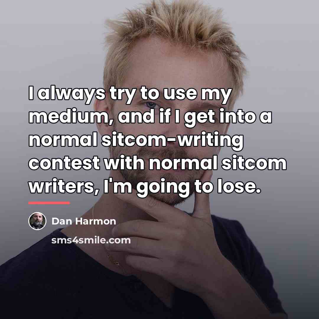 “I always try to use my medium, and if I…” quote by Dan Harmon