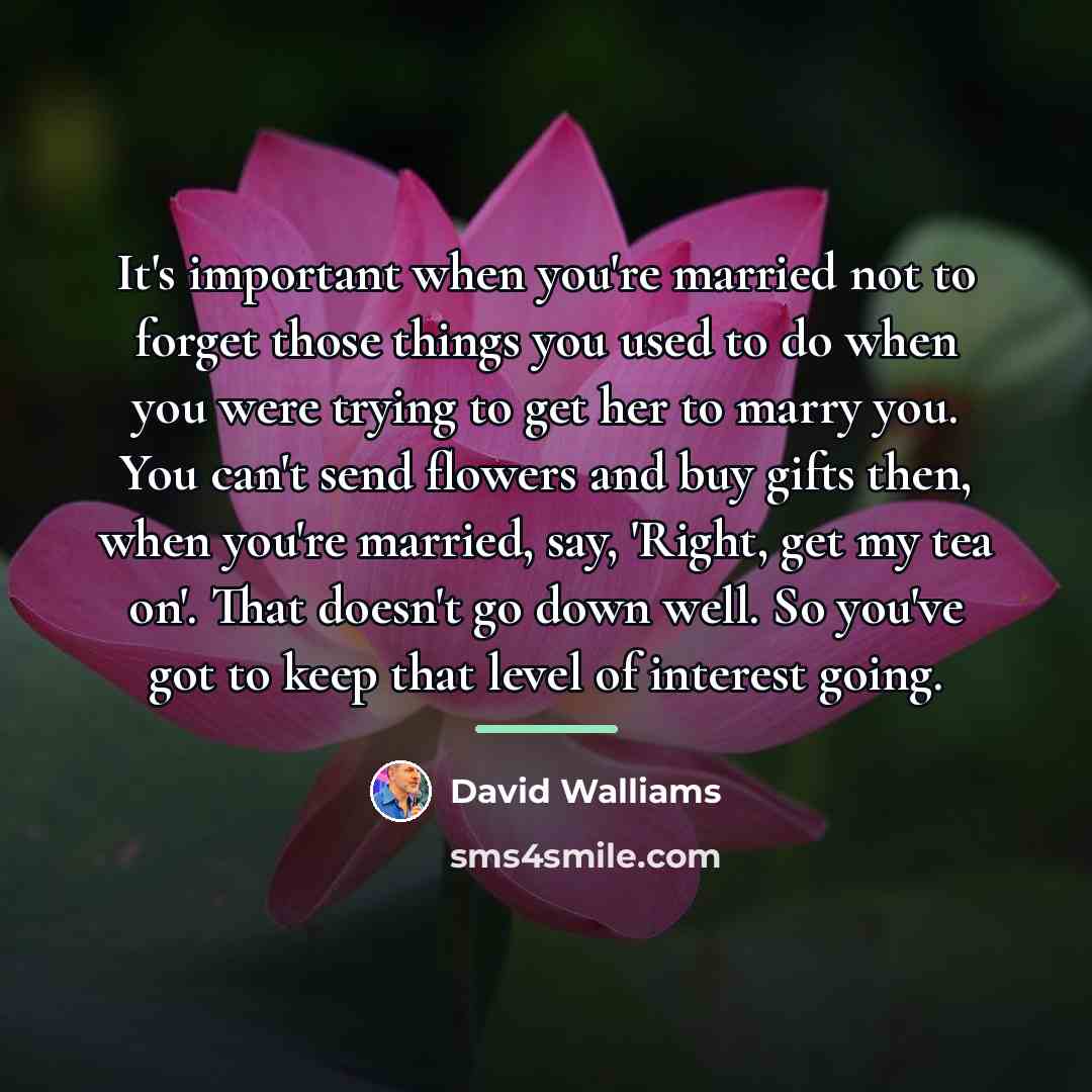“It's important when you're married not to forget those things…” quote by David Walliams
