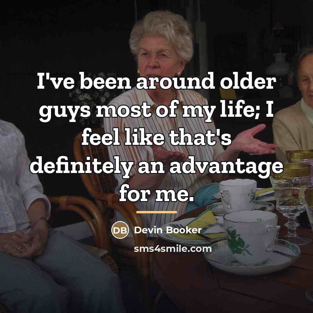 “I've been around older guys most of my life; I…” quote by Devin Booker