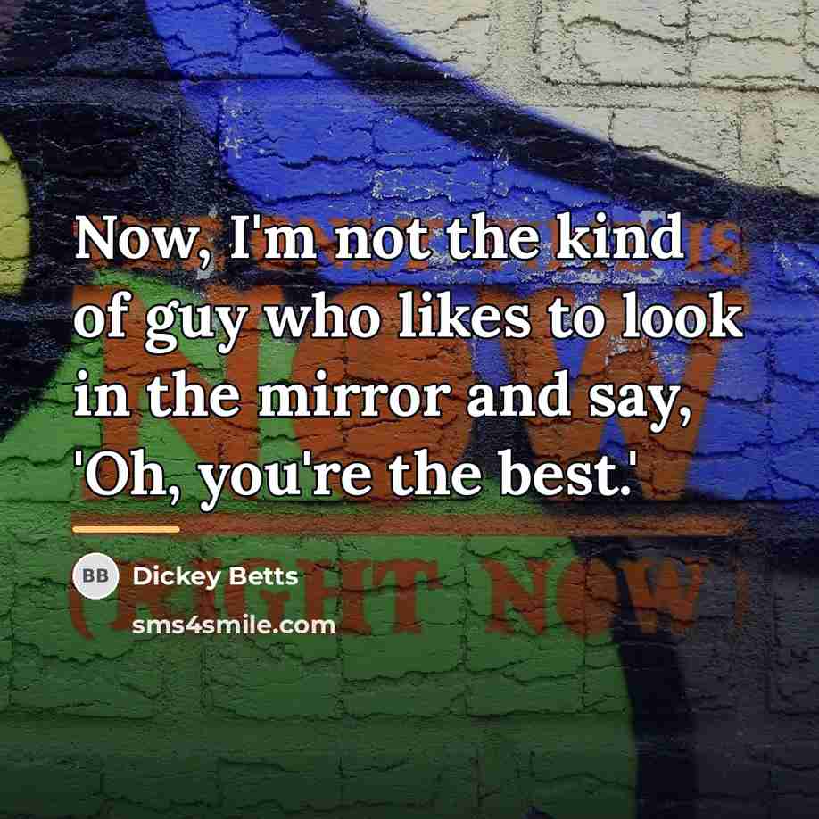 “Now, I'm not the kind of guy who likes to…” quote by Dickey Betts
