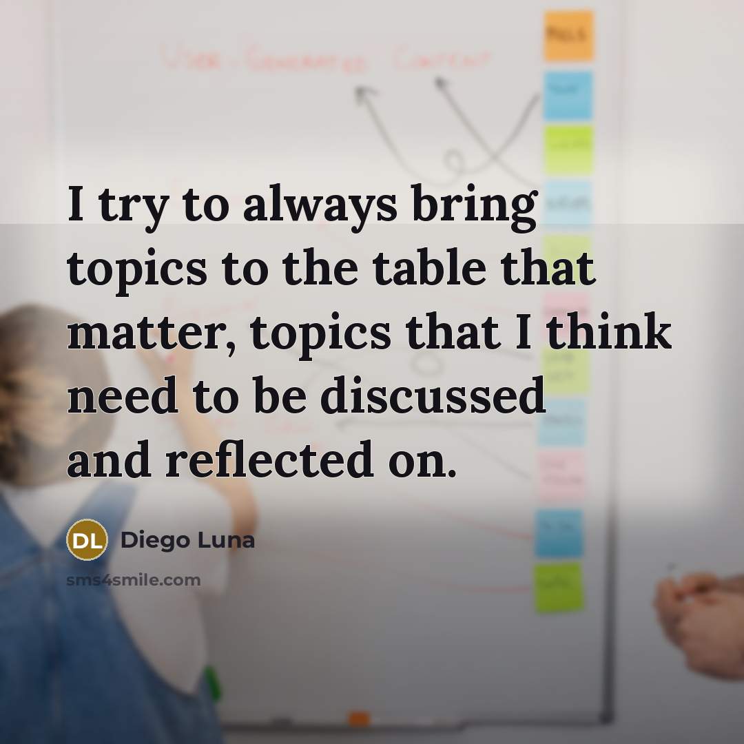 “I try to always bring topics to the table that…” quote by Diego Luna