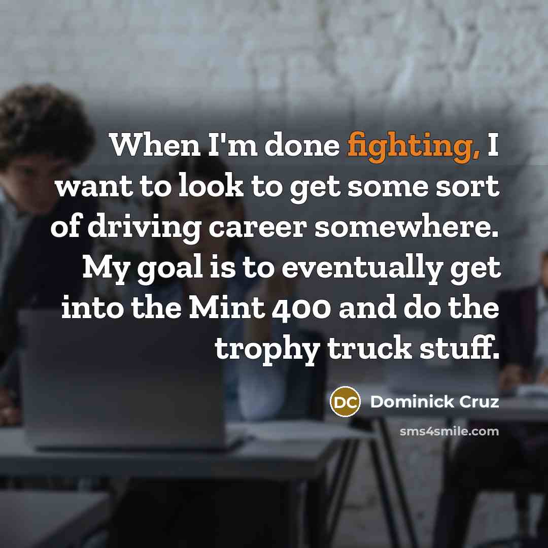 “When I'm done fighting, I want to look to get…” quote by Dominick Cruz