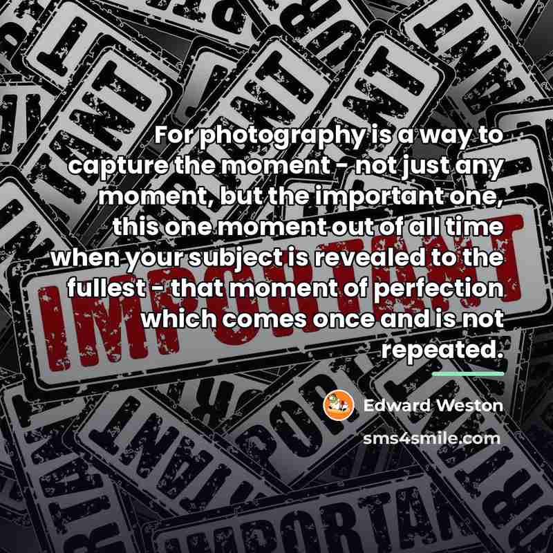 “For photography is a way to capture the moment -…” quote by Edward Weston