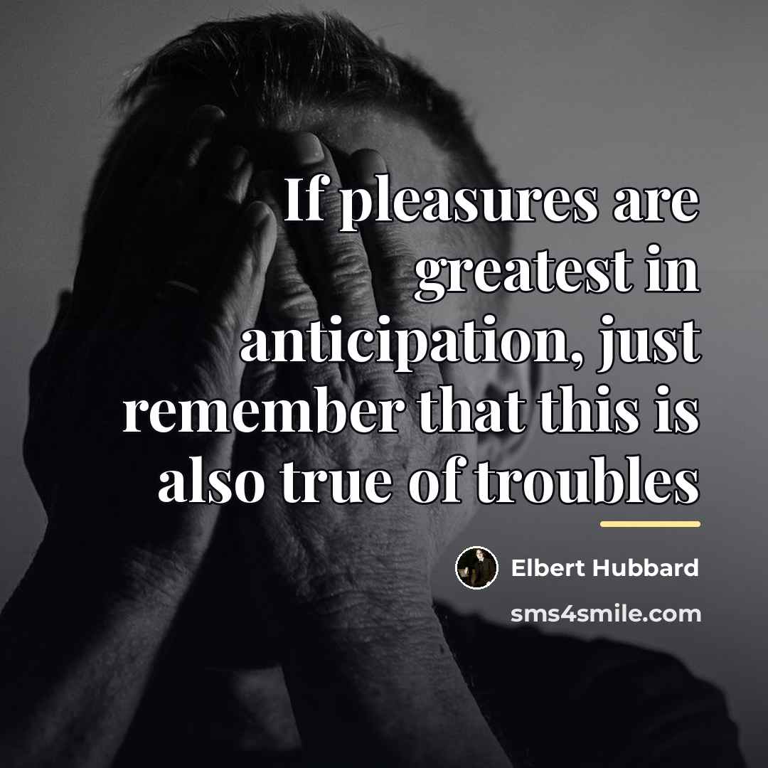 “If pleasures are greatest in anticipation, just remember that this…” quote by Elbert Hubbard