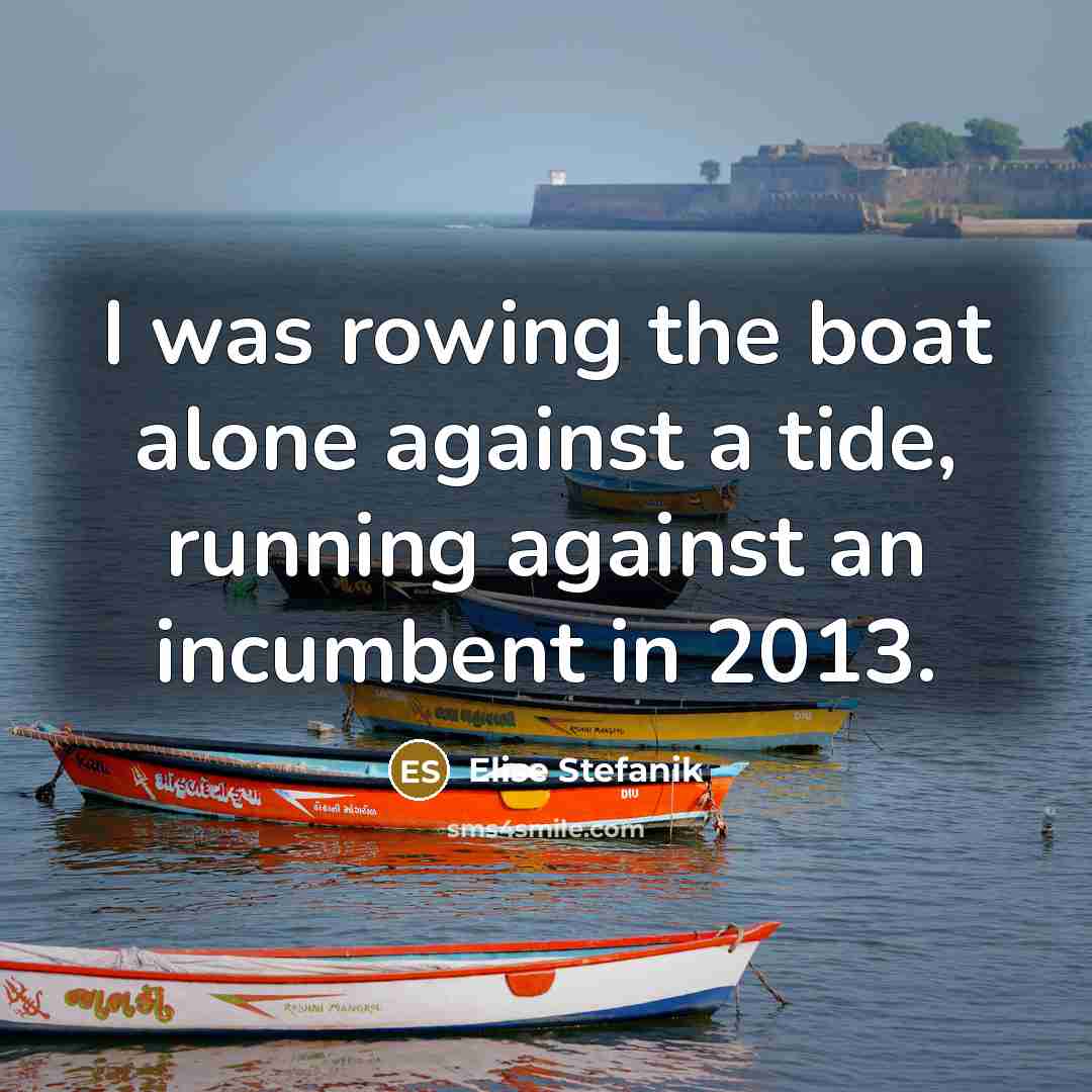 “I was rowing the boat alone against a tide, running…” quote by Elise Stefanik