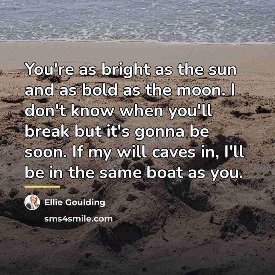 “You're as bright as the sun and as bold as…” quote by Ellie Goulding