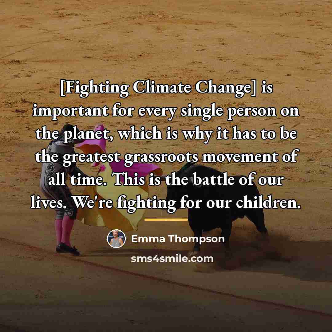 “[Fighting Climate Change] is important for every single person on…” quote by Emma Thompson