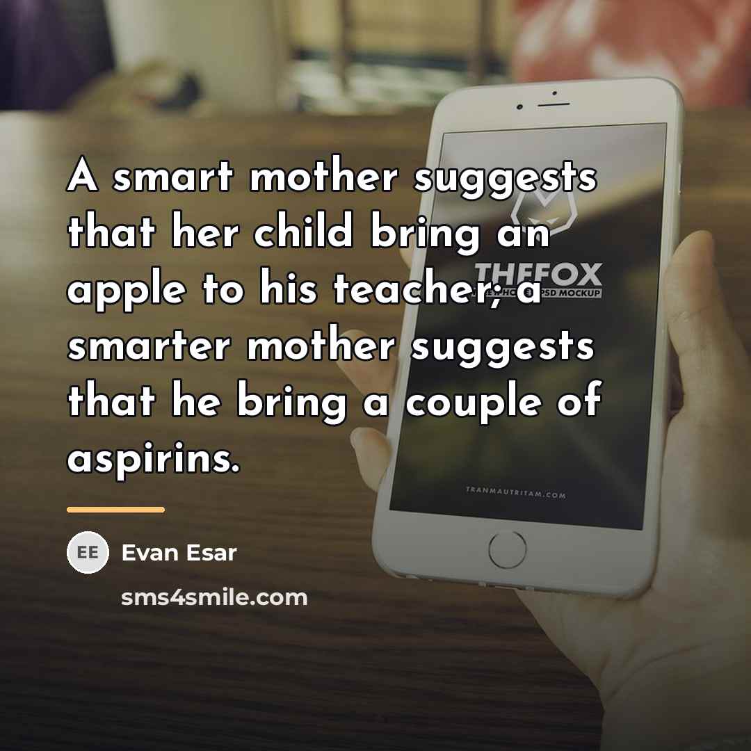 “A smart mother suggests that her child bring an apple…” quote by Evan Esar
