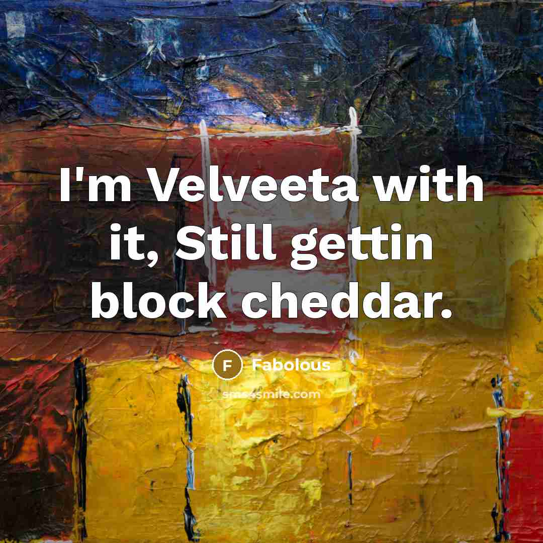 “I'm Velveeta with it, Still gettin block cheddar.…” quote by Fabolous