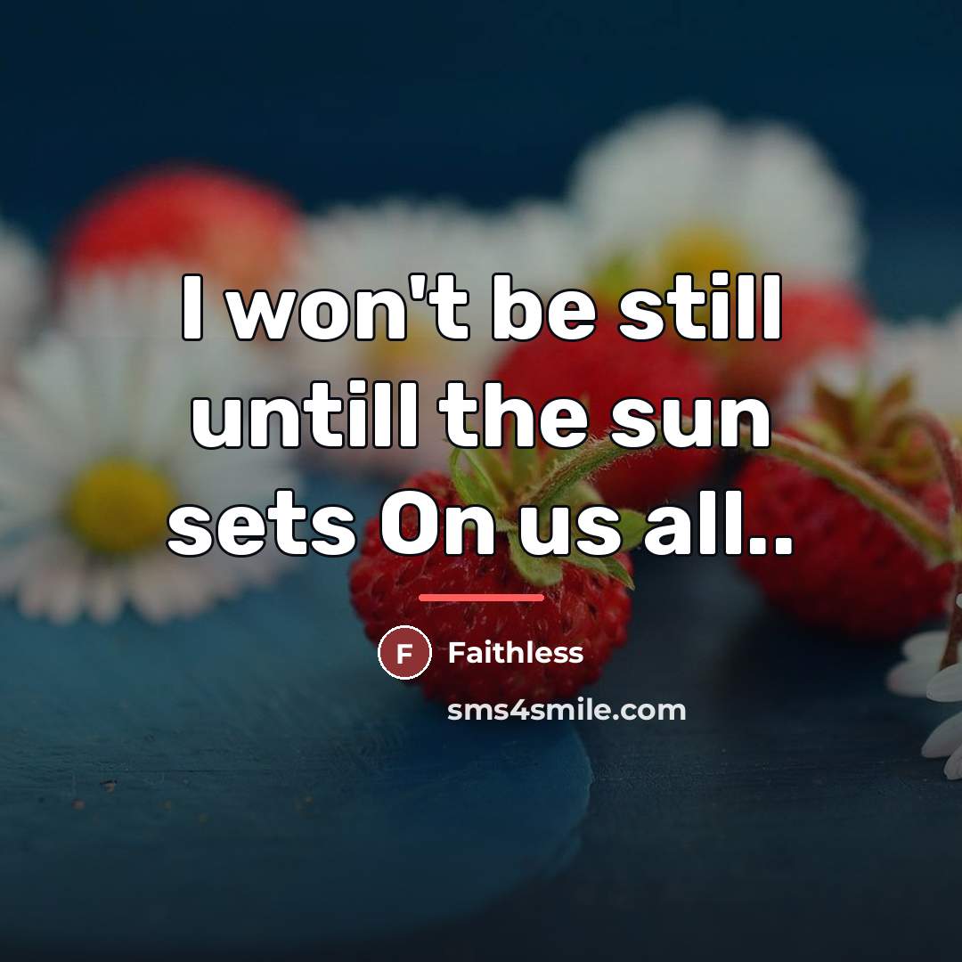 “I won't be still untill the sun sets On us…” quote by Faithless