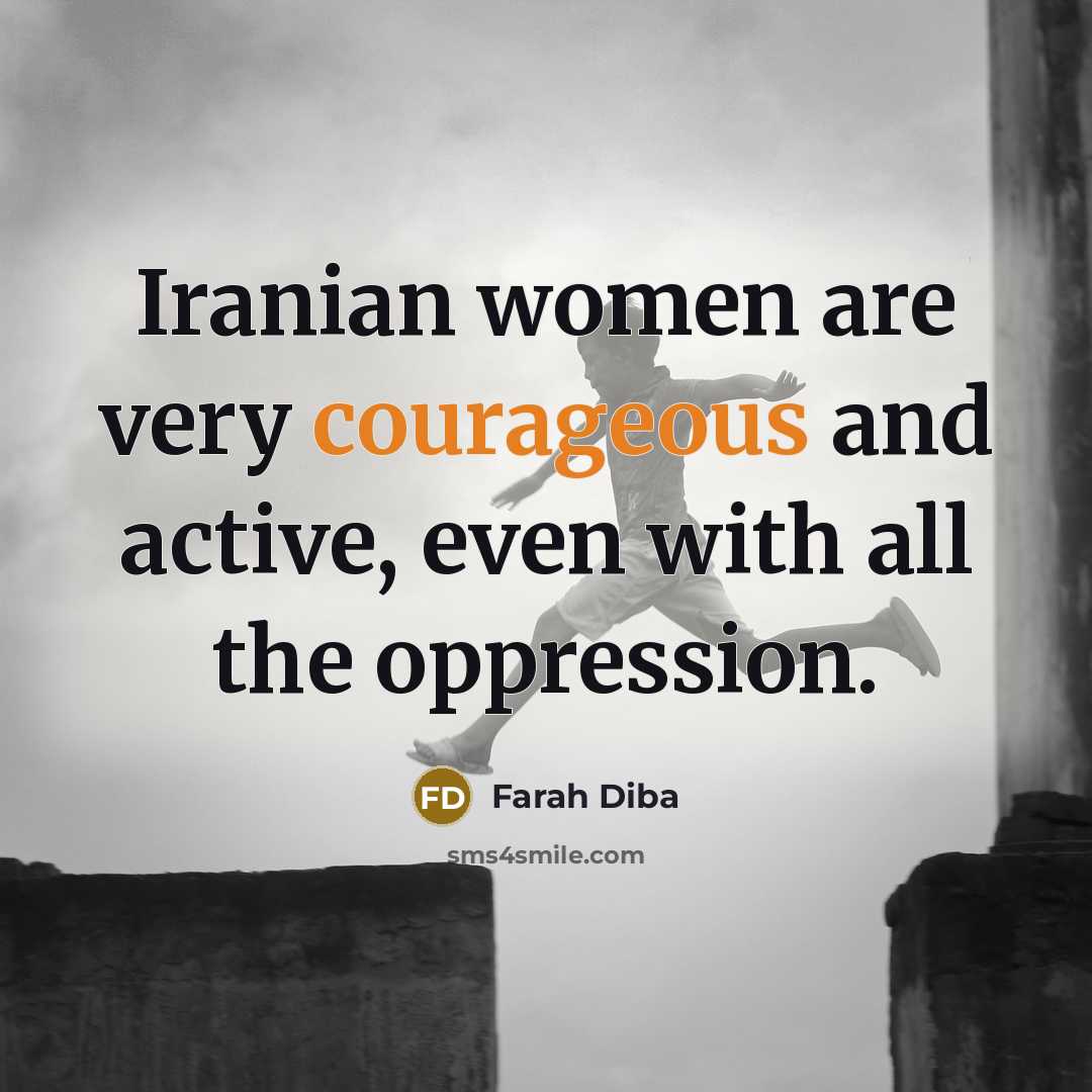 “Iranian women are very courageous and active, even with all…” quote by Farah Diba