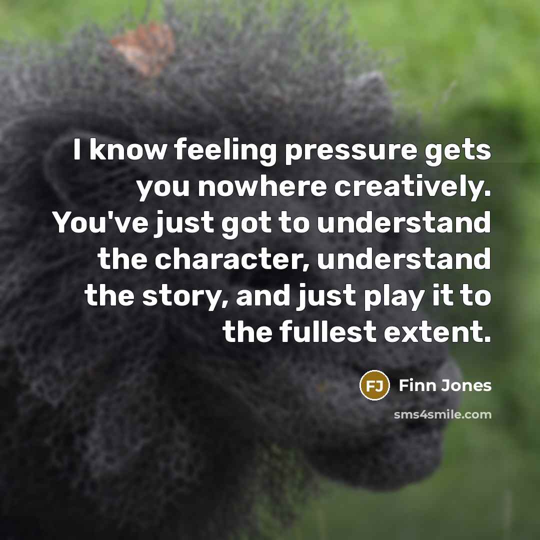 “I know feeling pressure gets you nowhere creatively. You've just…” quote by Finn Jones