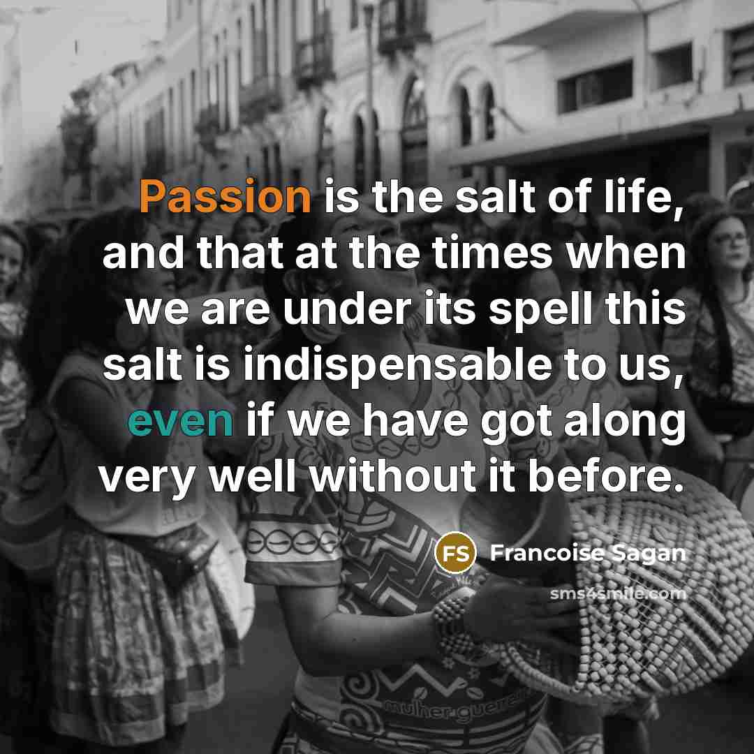 “Passion is the salt of life, and that at the…” quote by Francoise Sagan