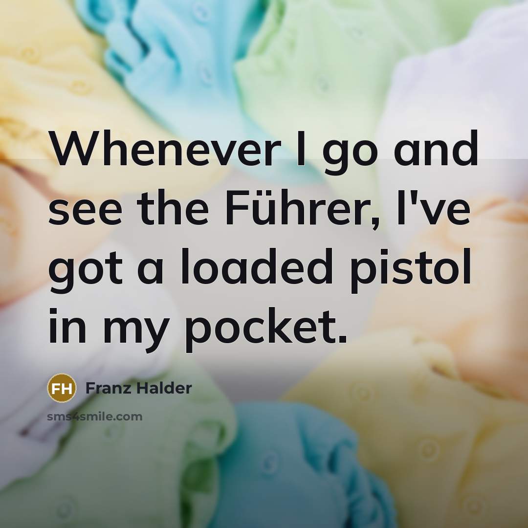 “Whenever I go and see the Führer, I've got a…” quote by Franz Halder