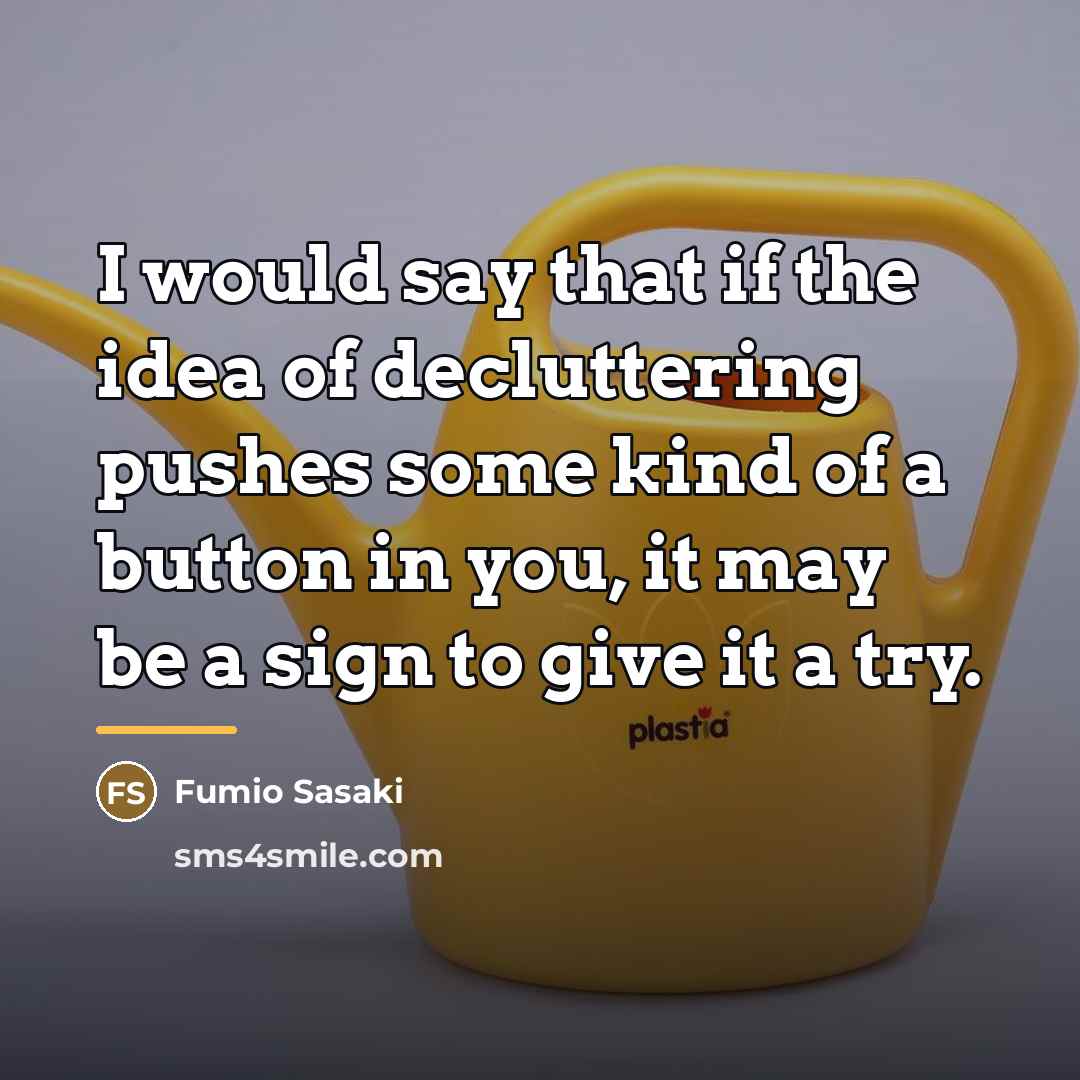 “I would say that if the idea of decluttering pushes…” quote by Fumio Sasaki