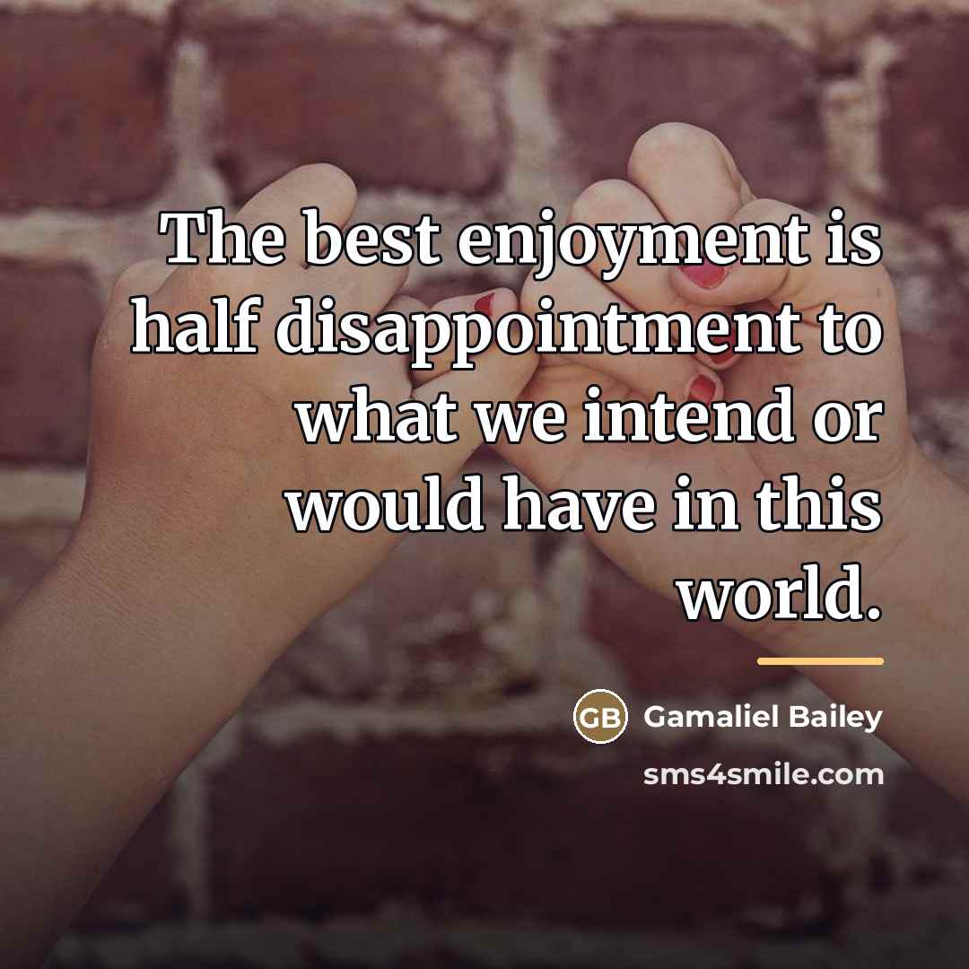 “The best enjoyment is half disappointment to what we intend…” quote by Gamaliel Bailey