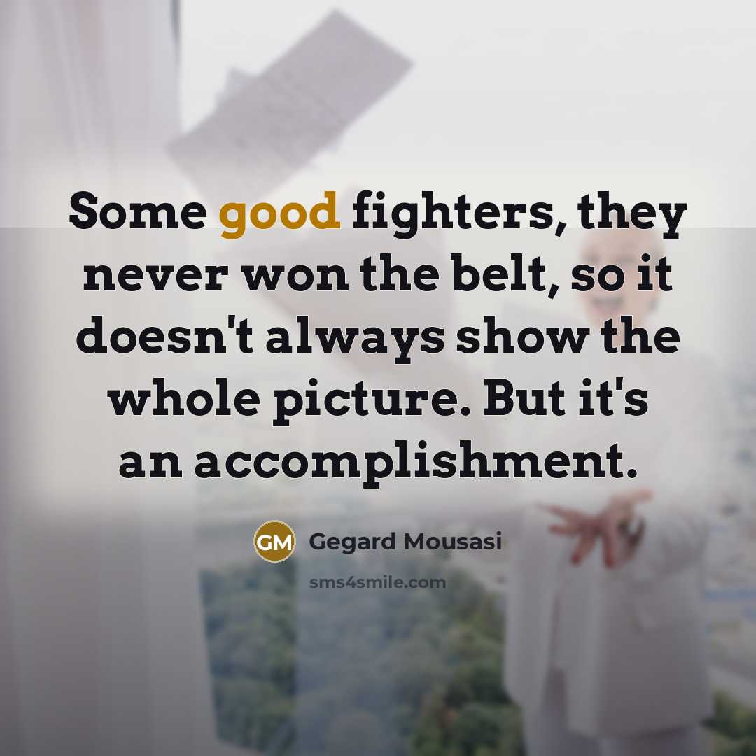 “Some good fighters, they never won the belt, so it…” quote by Gegard Mousasi