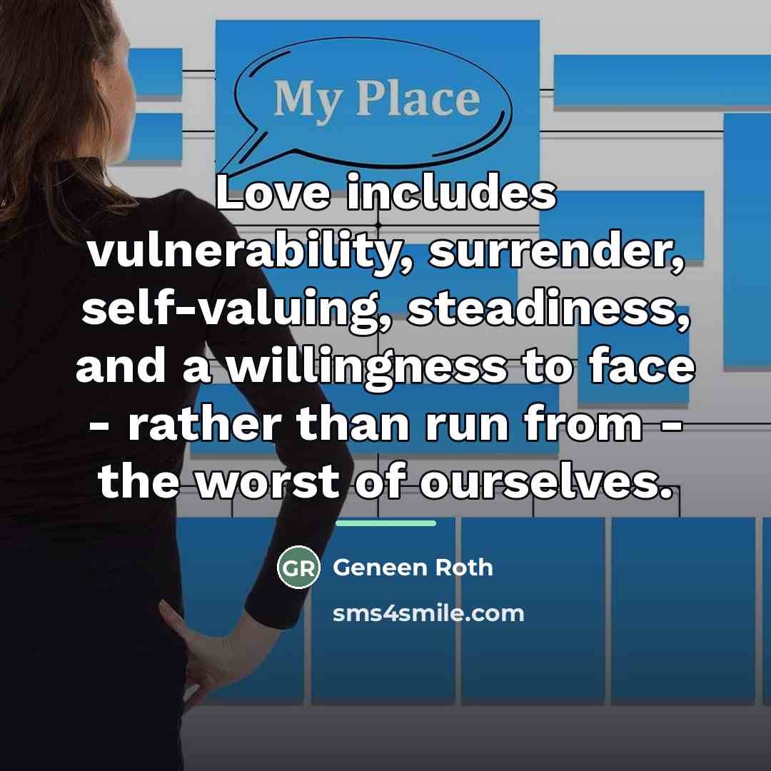 “Love includes vulnerability, surrender, self-valuing, steadiness, and a willingness to…” quote by Geneen Roth