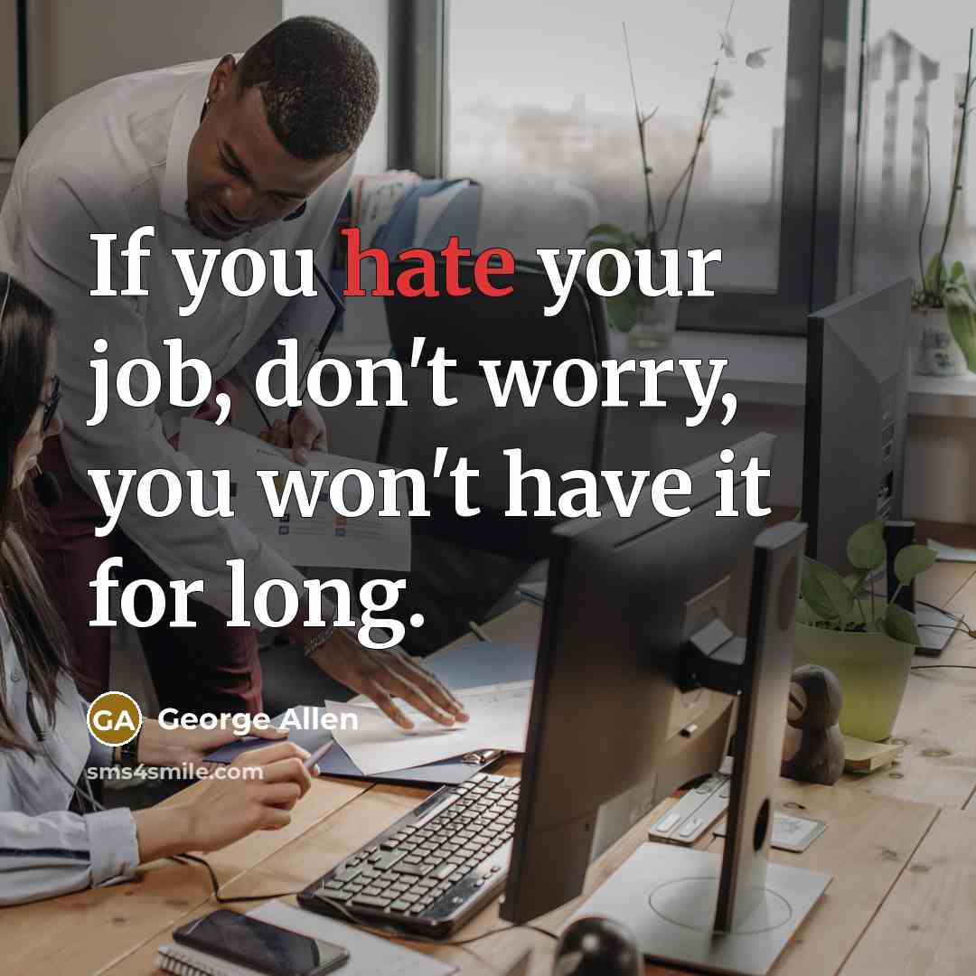 “If you hate your job, don't worry, you won't have…” quote by George Allen