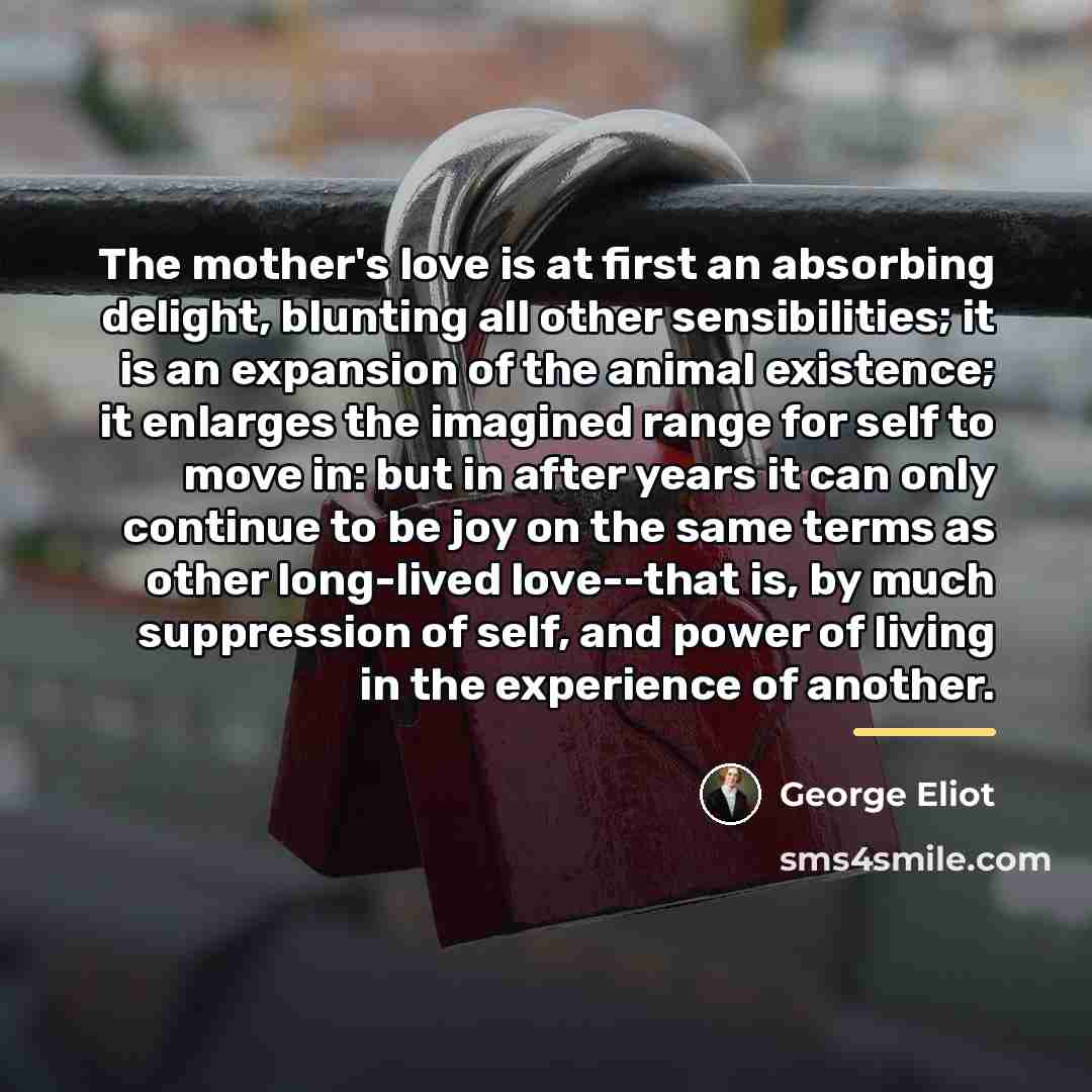 “The mother's love is at first an absorbing delight, blunting…” quote by George Eliot