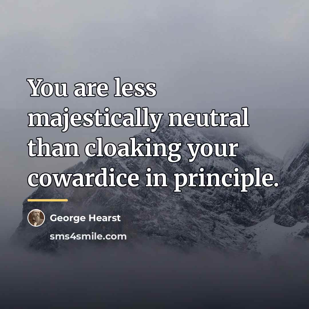 “You are less majestically neutral than cloaking your cowardice in…” quote by George Hearst