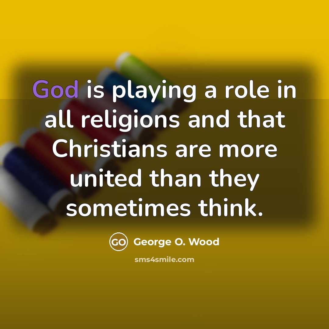 “God is playing a role in all religions and that…” quote by George O. Wood