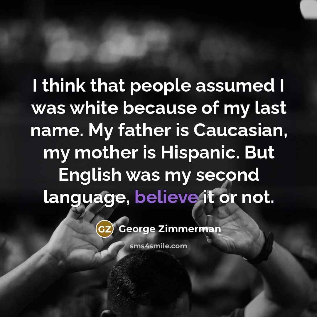 “I think that people assumed I was white because of…” quote by George Zimmerman