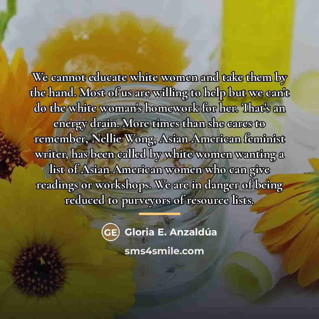 “We cannot educate white women and take them by the…” quote by Gloria E. Anzaldúa