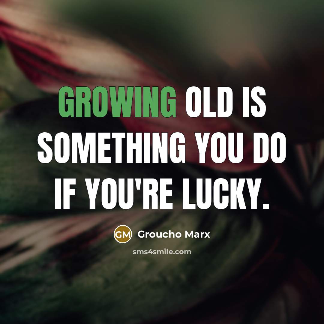 “Growing old is something you do if you're lucky.…” quote by Groucho Marx