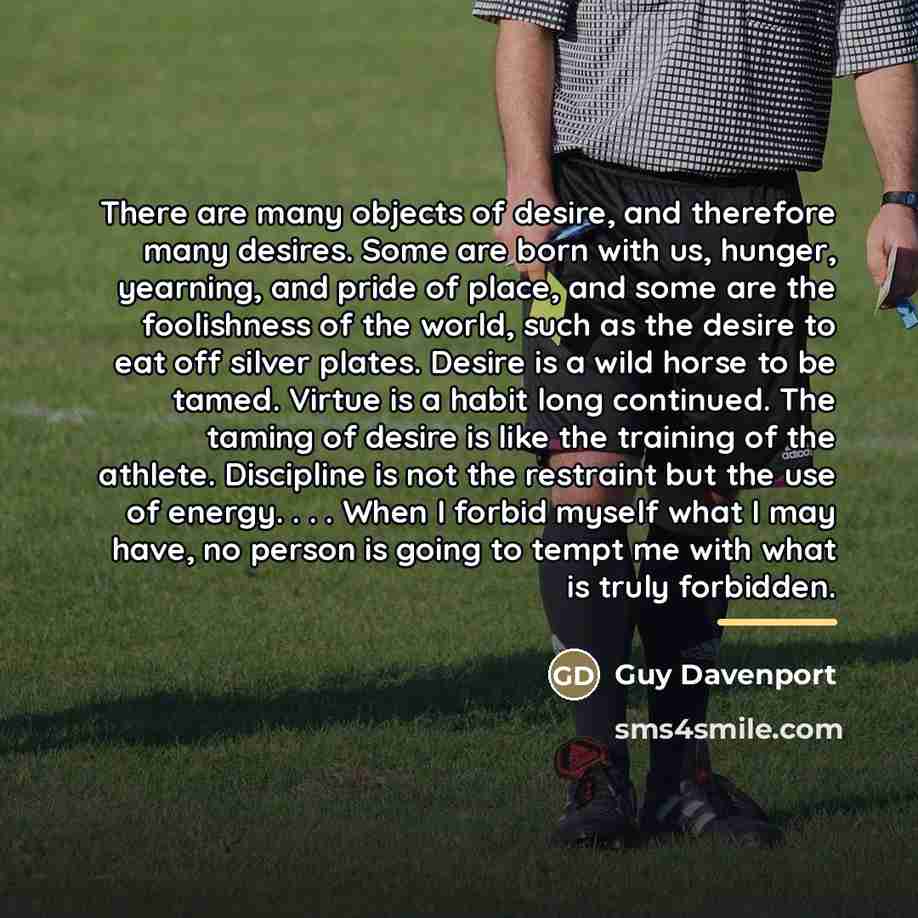 “There are many objects of desire, and therefore many desires.…” quote by Guy Davenport