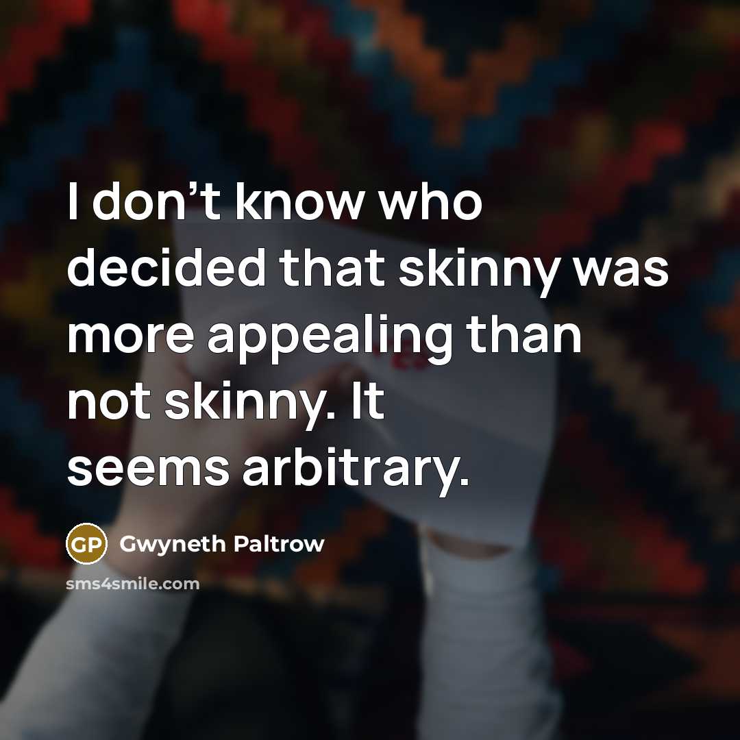 “I don't know who decided that skinny was more appealing…” quote by Gwyneth Paltrow