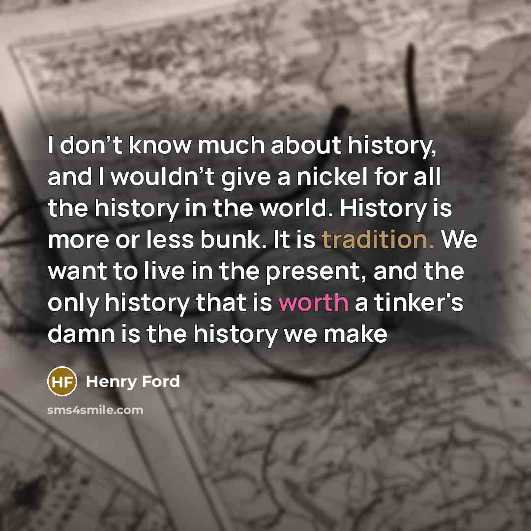 “I don't know much about history, and I wouldn't give…” quote by Henry Ford