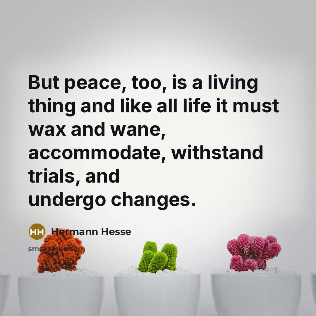 “But peace, too, is a living thing and like all…” quote by Hermann Hesse